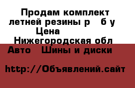 Продам комплект летней резины р15 б/у › Цена ­ 6 000 - Нижегородская обл. Авто » Шины и диски   